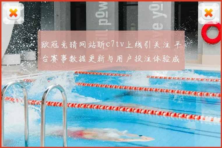 欧冠竞猜网站昕c7tv上线引关注 平台赛事数据更新与用户投注体验成焦点