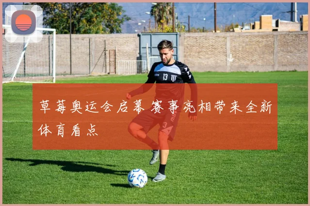 草莓奥运会启幕 赛事亮相带来全新体育看点