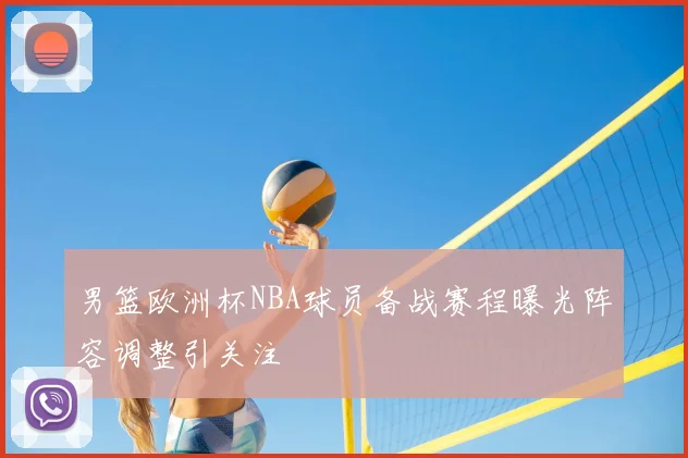 男篮欧洲杯NBA球员备战赛程曝光阵容调整引关注