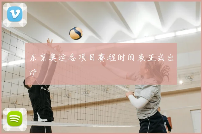 东京奥运各项目赛程时间表正式出炉