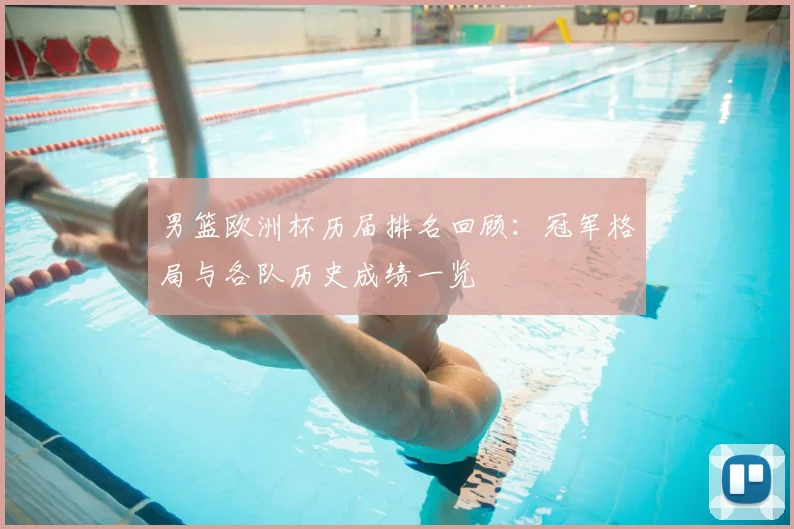男篮欧洲杯历届排名回顾：冠军格局与各队历史成绩一览